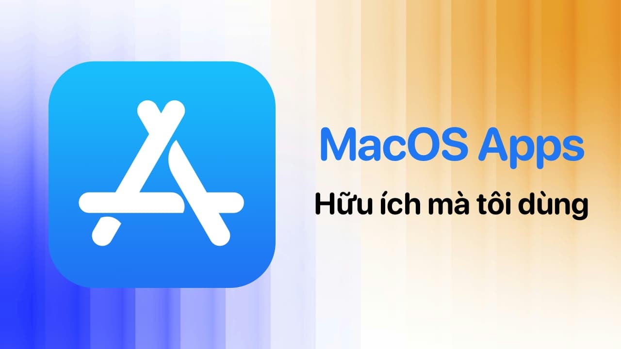 Những ứng dụng MacOS hữu ích mà tui đang sử dụng